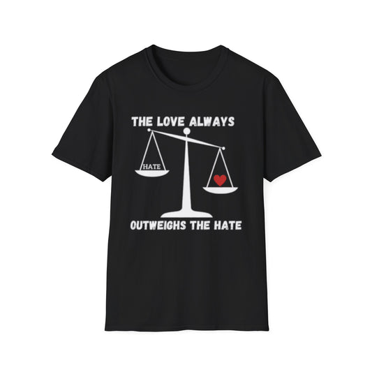 "The Love Always Outweighs the Hate" Unisex Soft Style T-Shirt